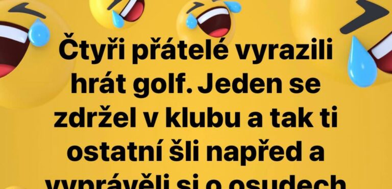 Vtip pro dnešní den. Čtyři přátelé vyrazili hrát golf…